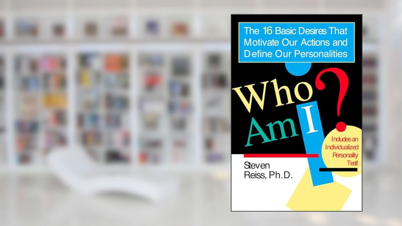 Who Am I? The 16 Basic Desires That Motivate Our Actions and Define Our Personalities, written by Steven Reiss