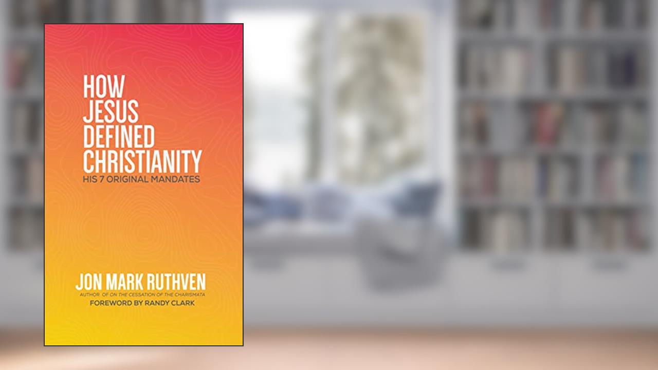 How Jesus Defined Christianity: His 7 Original Mandates, written by Jon Ruthven