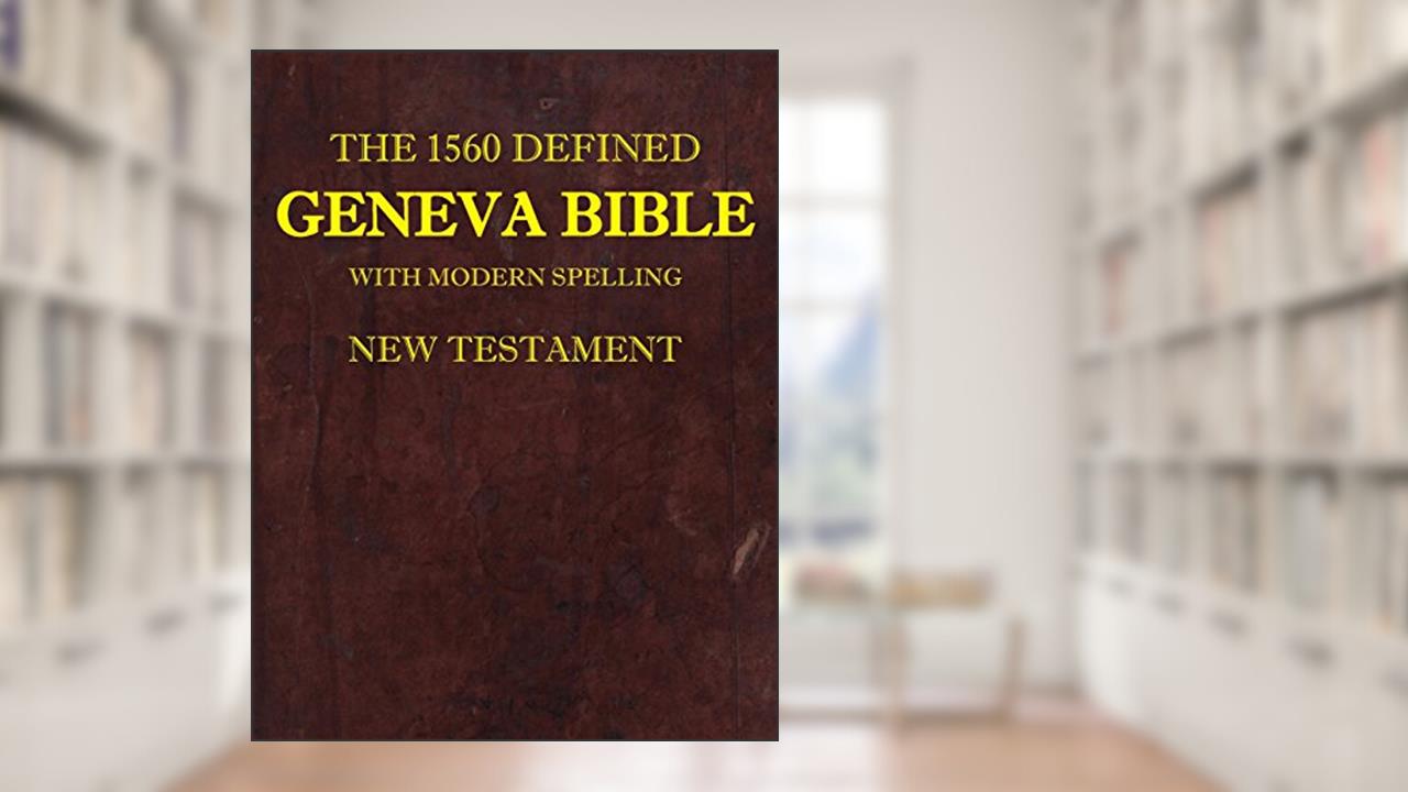 The 1560 Defined Geneva Bible: With Modern Spelling, New Testament, written by David L Brown MD; James Krueger
