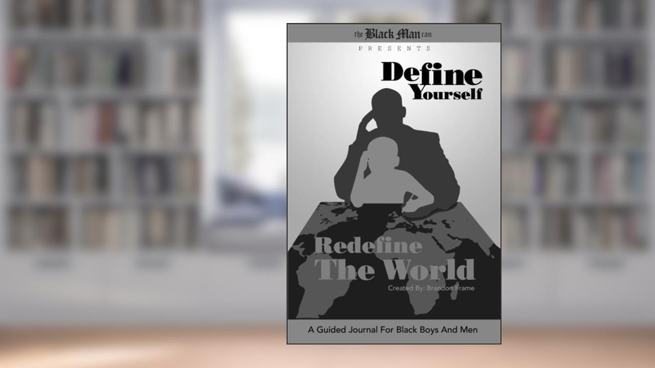 Define Yourself, Redefine the World: A Guided Journal for Black Boys and Men, written by Brandon Frame