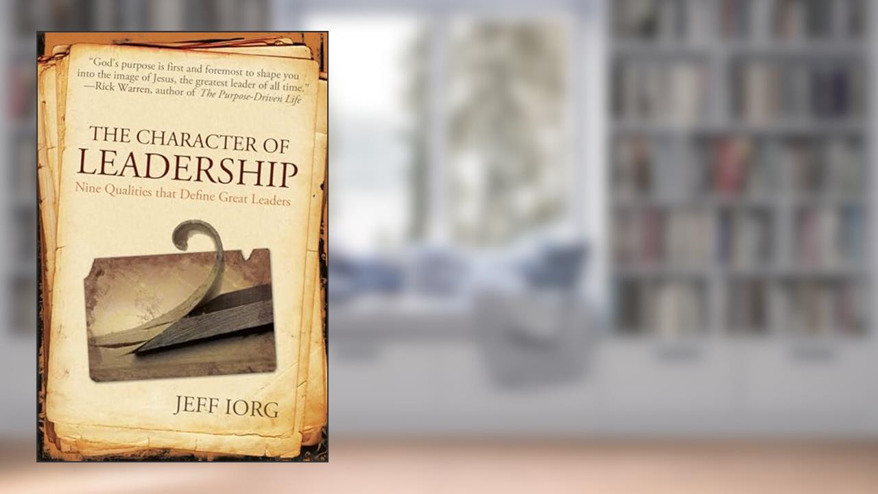 The Character of Leadership: Nine Qualities that Define Great Leaders, written by Jeff Iorg