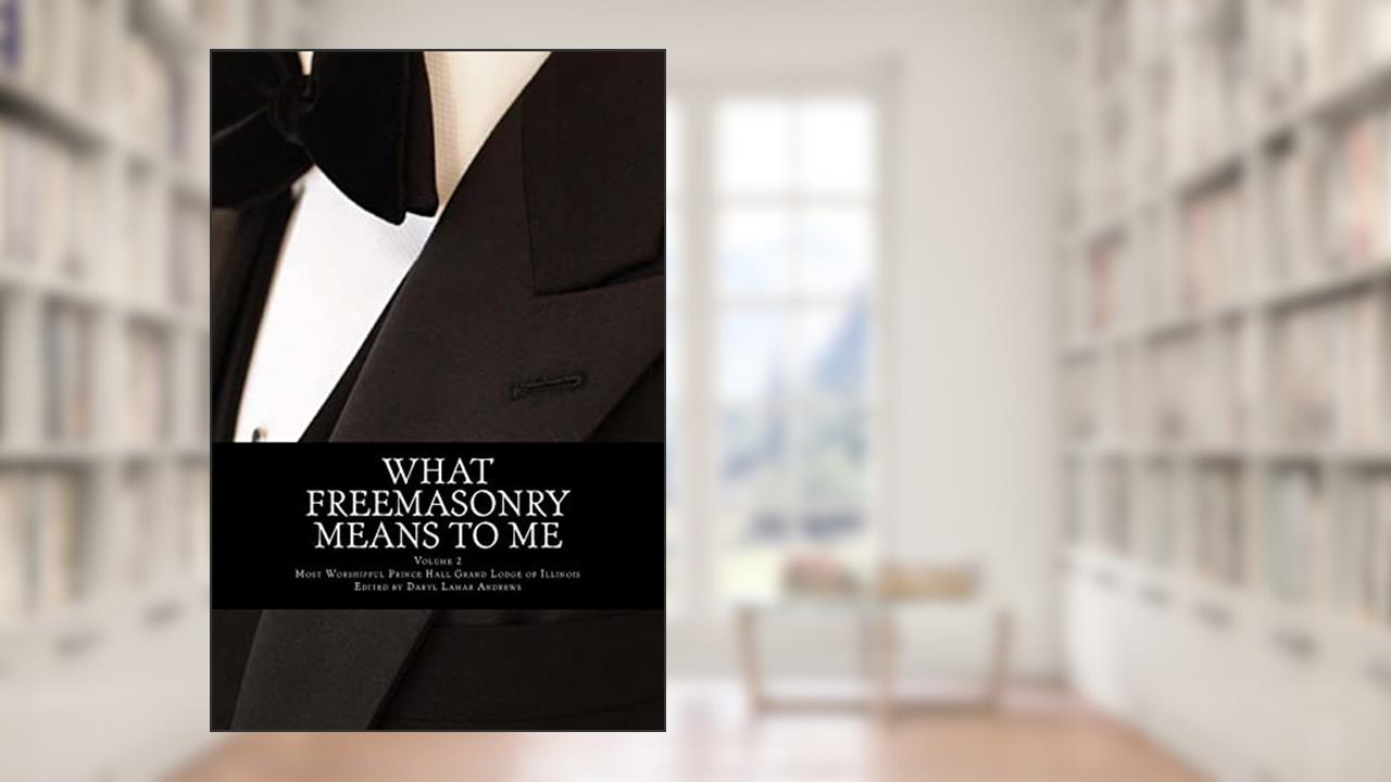 What Freemasonry Means to Me (Illinois) (Volume 2), written by MWPHGL of Illinois