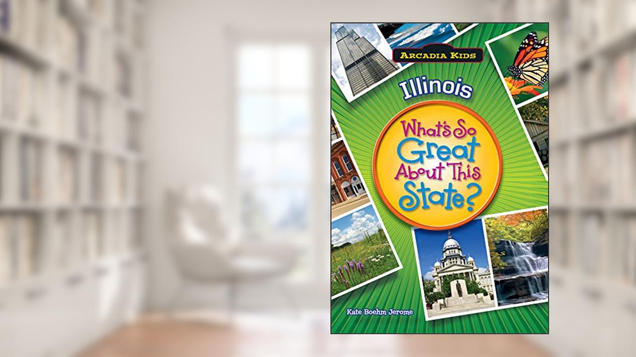 Illinois: What's So Great About This State (Arcadia Kids), written by Kate Boehm Jerome