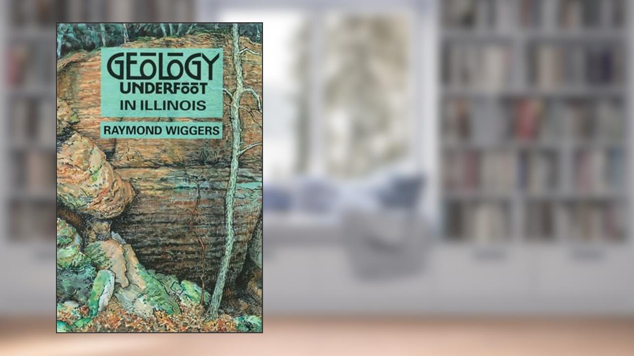 Geology Underfoot in Illinois, written by Raymond Wiggers