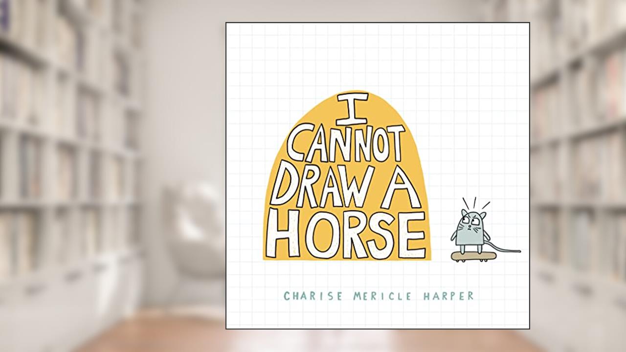 I Cannot Draw a Horse, written by Charise Mericle Harper