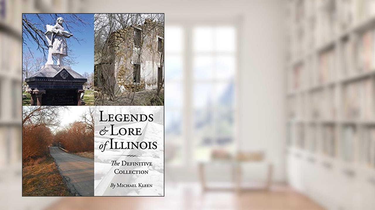 Legends and Lore of Illinois: The Definitive Collection, written by Michael Kleen