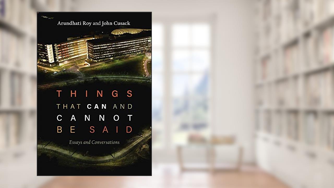 Things that Can and Cannot Be Said: Essays and Conversations, written by Arundhati Roy; John Cusack