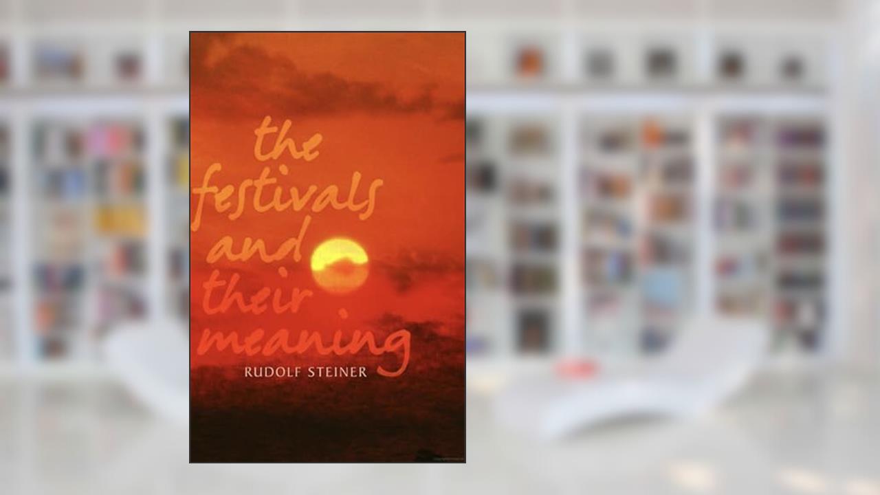 The Festivals and Their Meaning, written by Rudolf Steiner