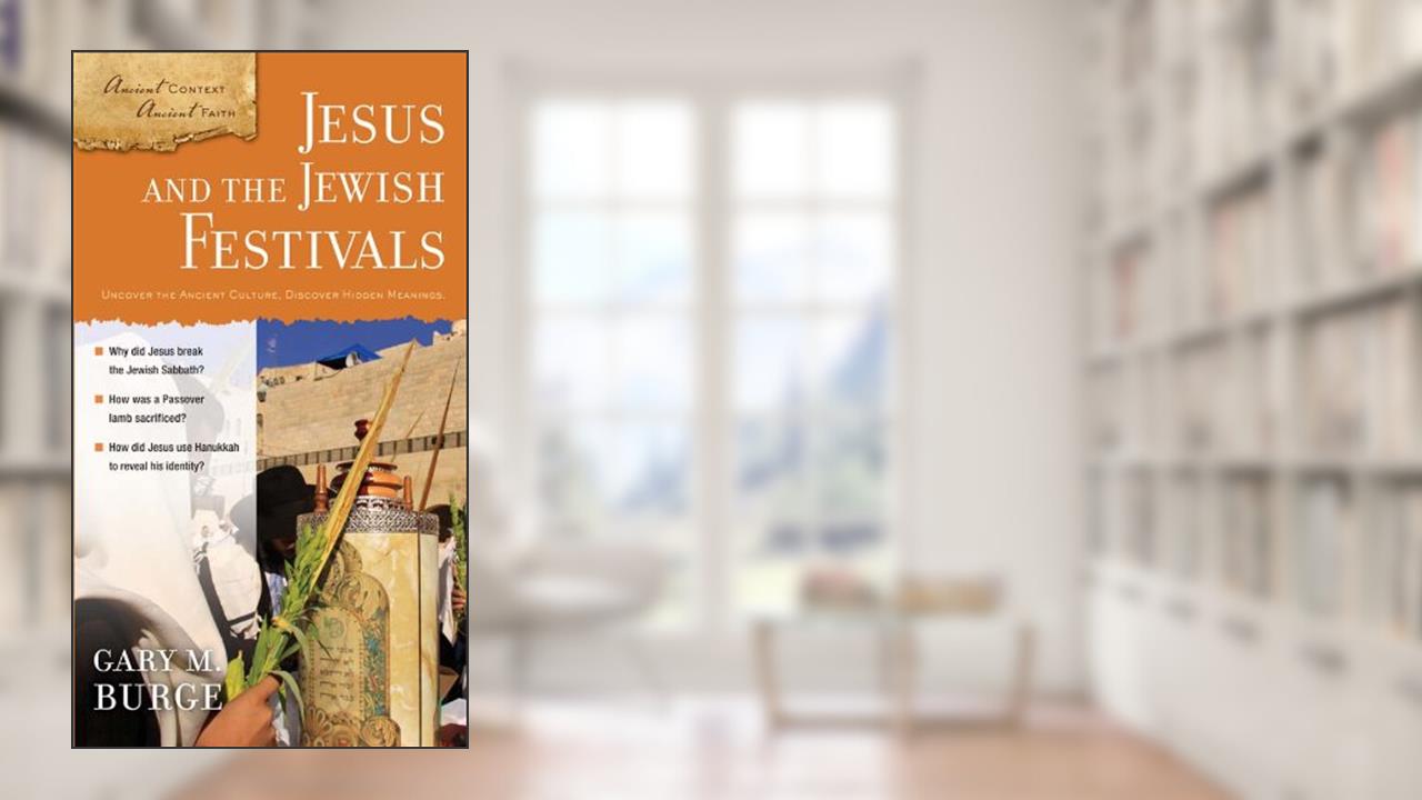 Jesus and the Jewish Festivals (Ancient Context, Ancient Faith), written by Gary M. Burge