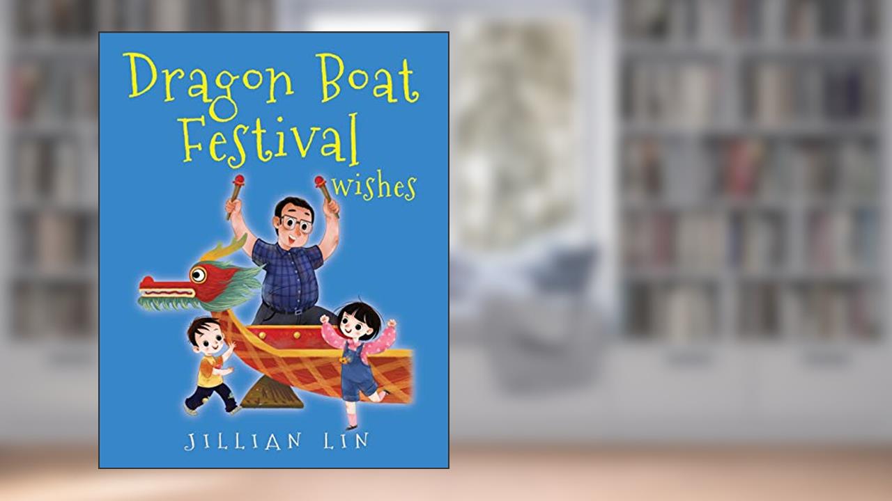 Dragon Boat Festival Wishes: Duanwu (Double Fifth) & Zongzi Chinese Festival Celebration (Fun Festivals), written by Jillian Lin