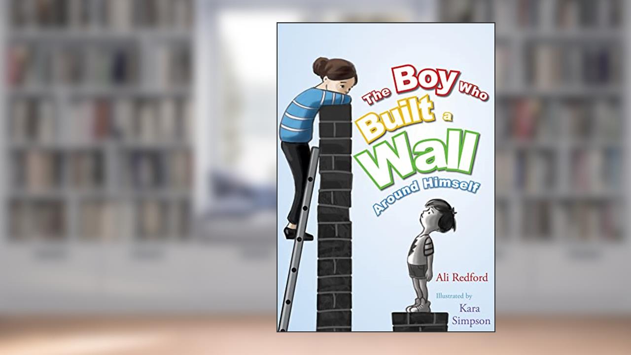 The Boy Who Built a Wall Around Himself, written by Ali Redford