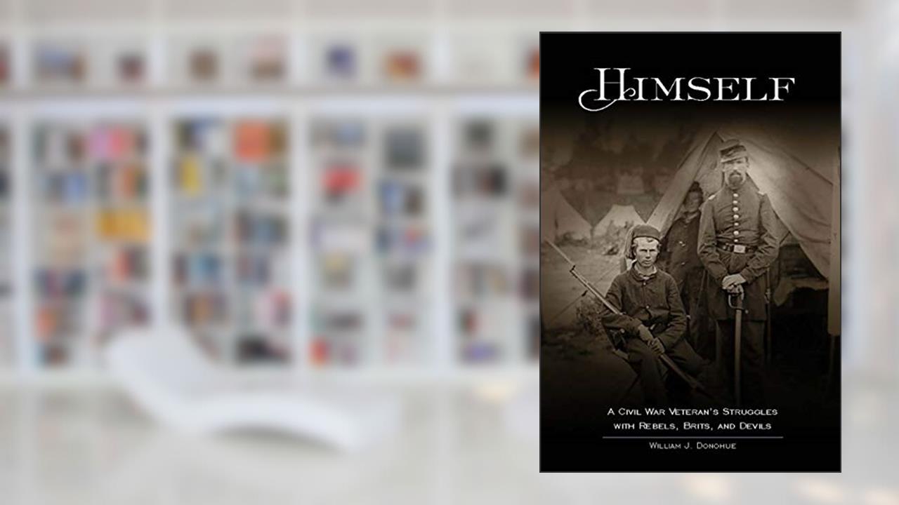 Himself:: A Civil War Soldier's Battles with Rebels, Brits and Devils, an historic novel, written by William Donohue