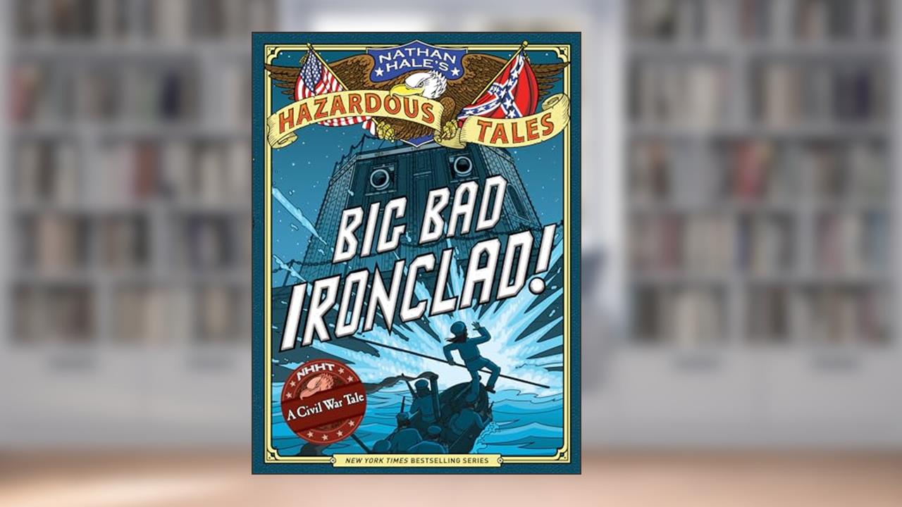 Big Bad Ironclad! (Nathan Hale's Hazardous Tales #2): A Civil War Tale, written by Nathan Hale