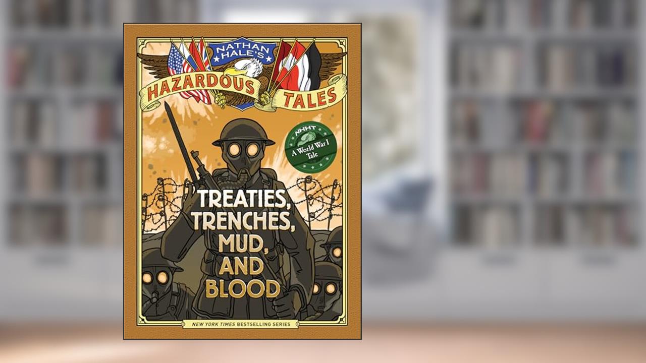 Treaties, Trenches, Mud, and Blood (Nathan Hale's Hazardous Tales #4): A World War I Tale, written by Nathan Hale