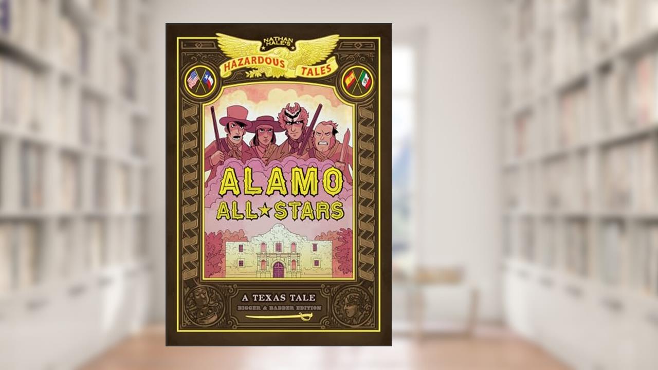 Alamo All-Stars: Bigger & Badder Edition (Nathan Hale's Hazardous Tales #6): A Texas Tale (Volume 6), written by Nathan Hale