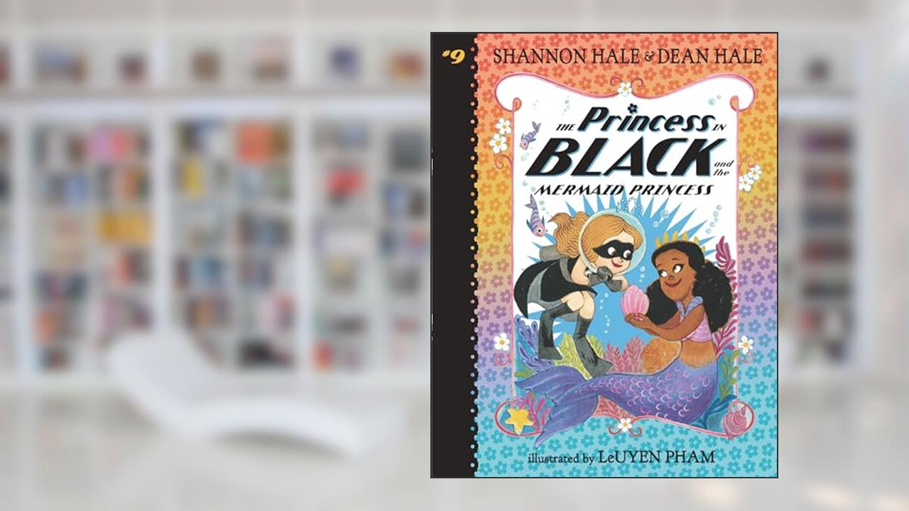 The Princess in Black and the Mermaid Princess, written by Shannon Hale; Dean Hale