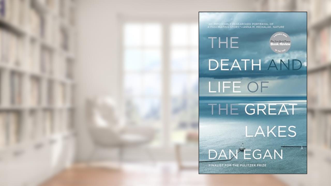 The Death and Life of the Great Lakes, written by Dan Egan