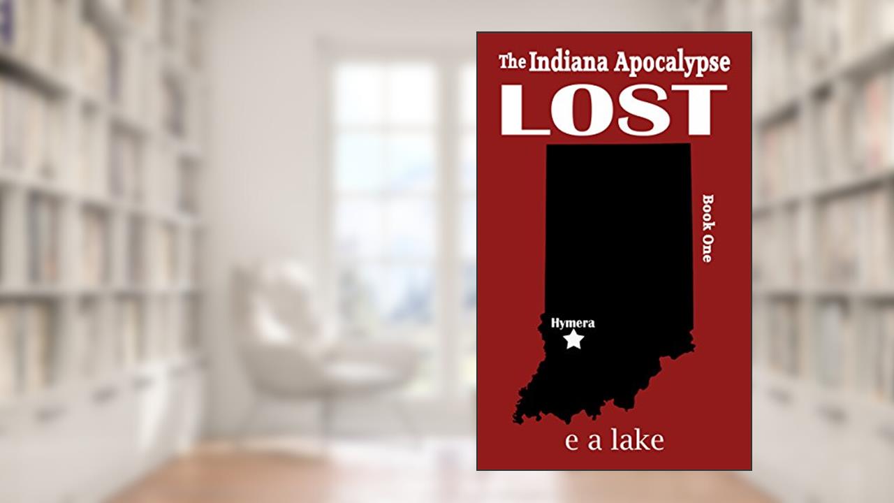 Lost: A Post-Apocalyptic Dystopian Thriller (The Indiana Apocalypse Book 1), written by e a lake