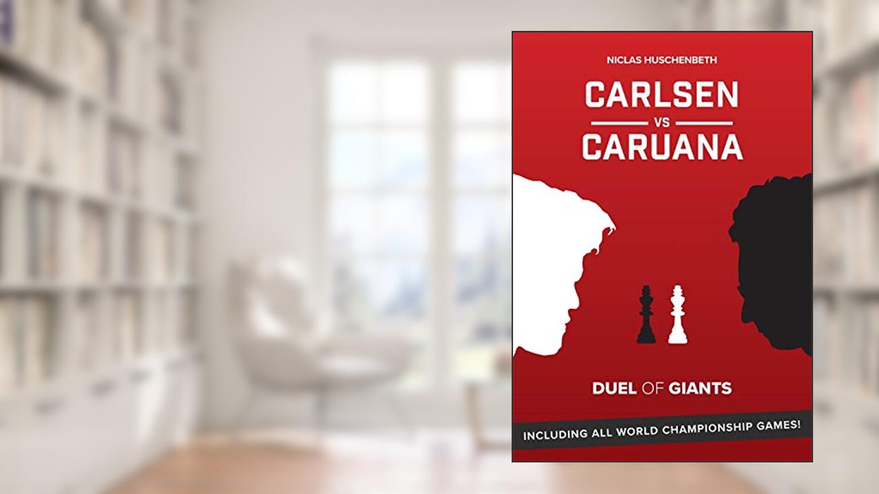Carlsen vs. Caruana: Duel of Giants, written by Niclas Huschenbeth; Niclas Huschenbeth