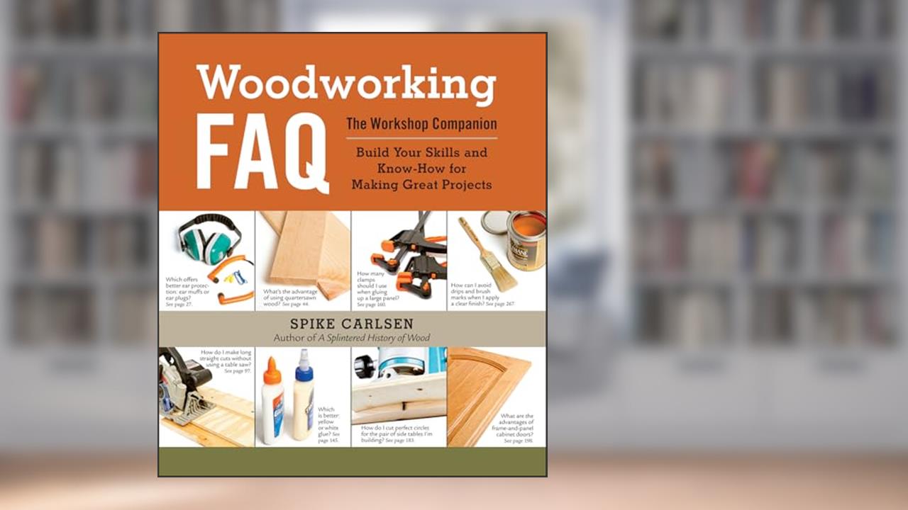 Woodworking FAQ: The Workshop Companion: Build Your Skills and Know-How for Making Great Projects, written by Spike Carlsen