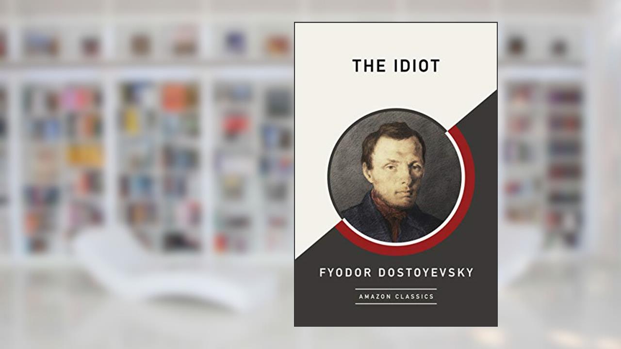The Idiot (AmazonClassics Edition), written by Fyodor Dostoyevsky