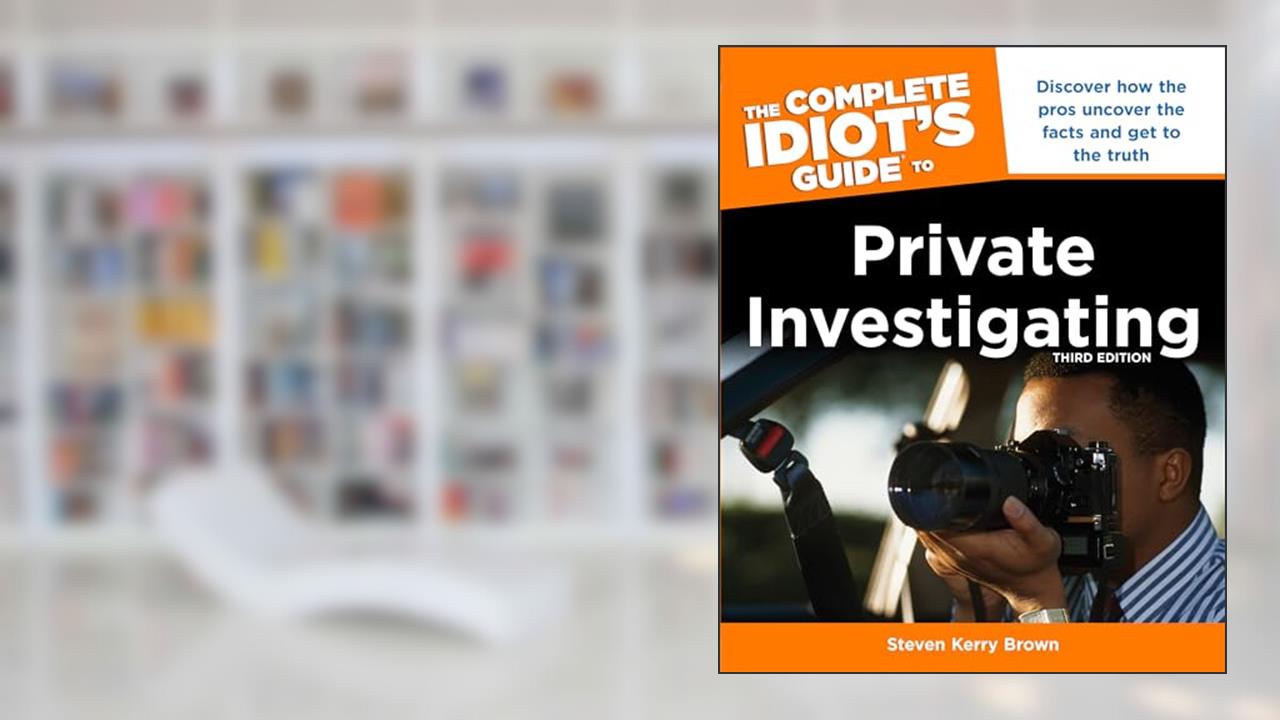 The Complete Idiot's Guide to Private Investigating, Third Edition: Discover How the Pros Uncover the Facts and Get to the Truth, written by Steven Kerry Brown
