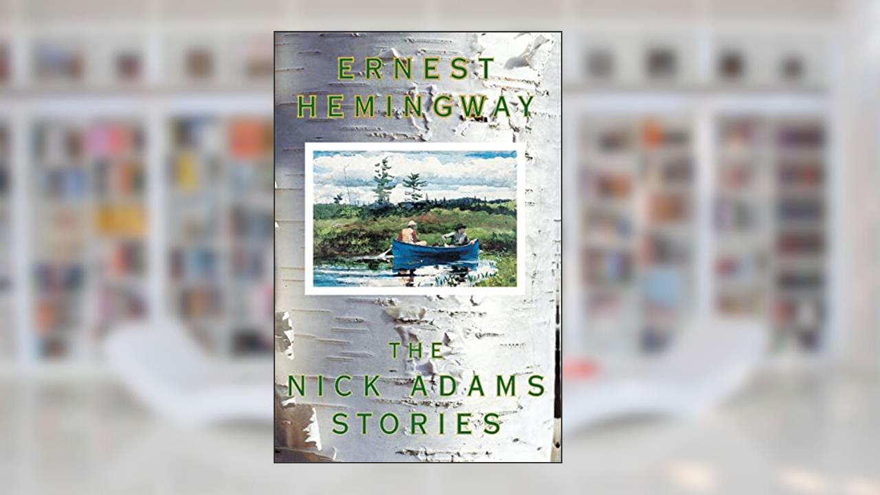 The Nick Adams Stories, written by Ernest Hemingway