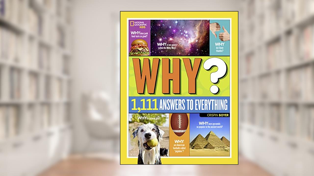 National Geographic Kids Why?: Over 1,111 Answers to Everything, written by Crispin Boyer