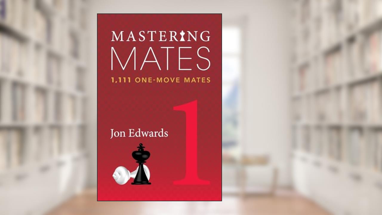 Mastering Mates 1: 1,111 One-Move Mates, written by Jon Edwards