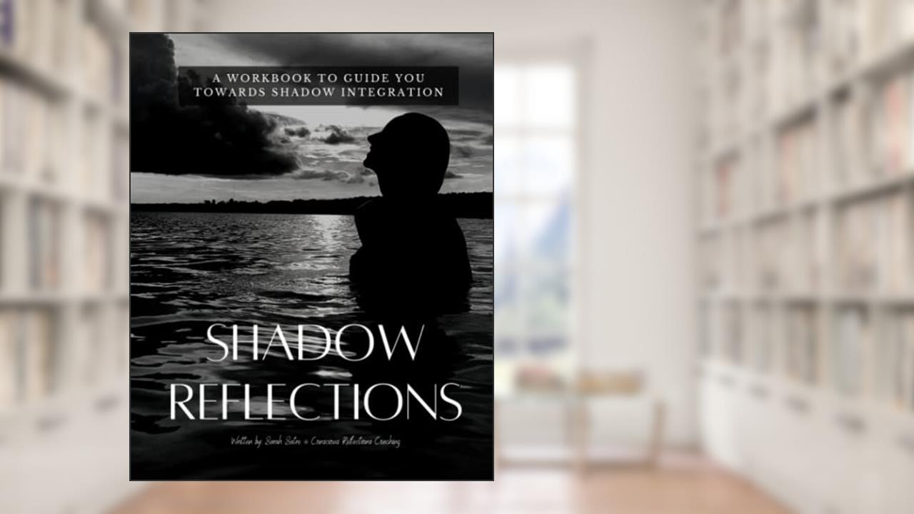 Shadow Reflections: A workbook to guide you towards shadow integration, written by Sarah Satre