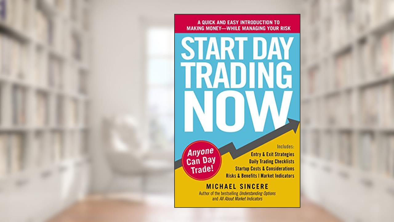 Start Day Trading Now: A Quick and Easy Introduction to Making Money While Managing Your Risk, written by Michael Sincere