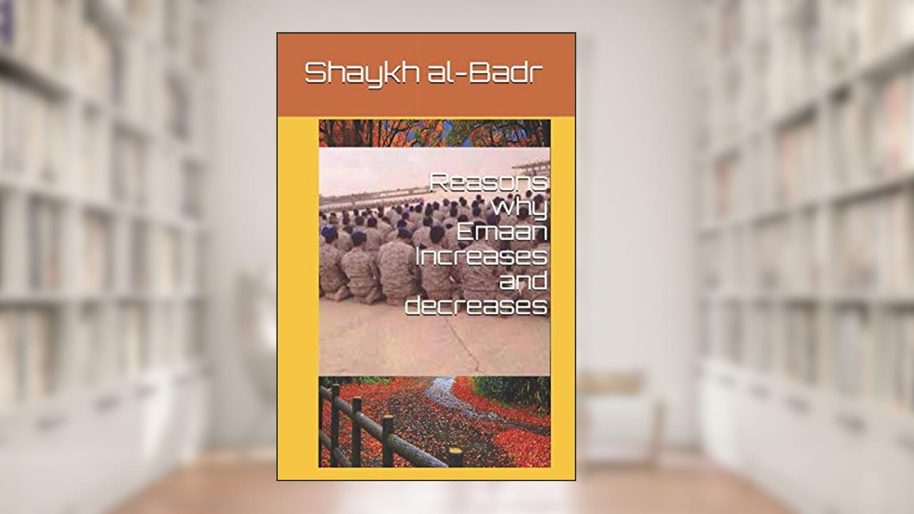 Reasons why Emaan Increases and decreases, written by Shaykh Abdur Razzaq al-Badr