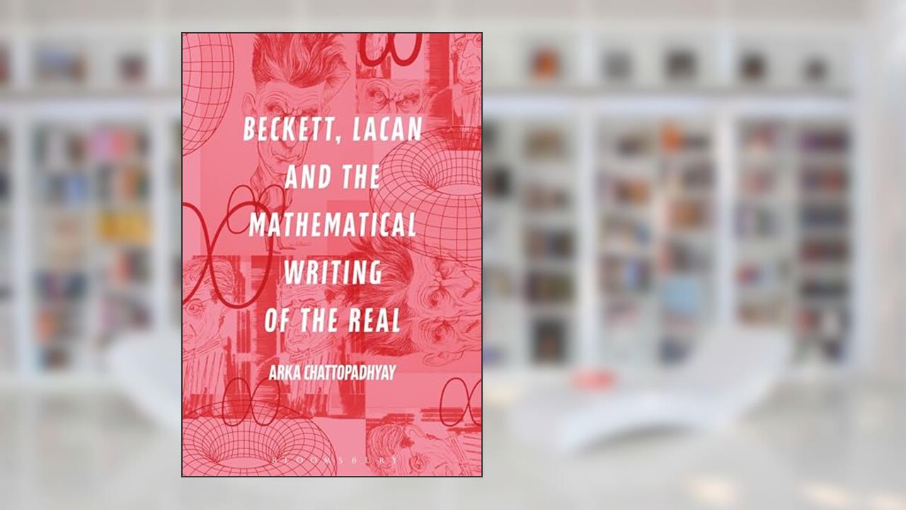 Beckett, Lacan and the Mathematical Writing of the Real, written by Arka Chattopadhyay