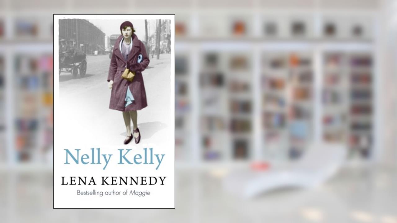 Nelly Kelly: An uplifting tale of grit and determination in the most desperate of circumstances, written by Lena Kennedy