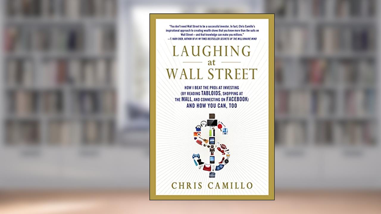 Laughing at Wall Street: How I Beat the Pros at Investing (by Reading Tabloids, Shopping at the Mall, and Connecting on Facebook) and How You Can, Too, written by Chris Camillo