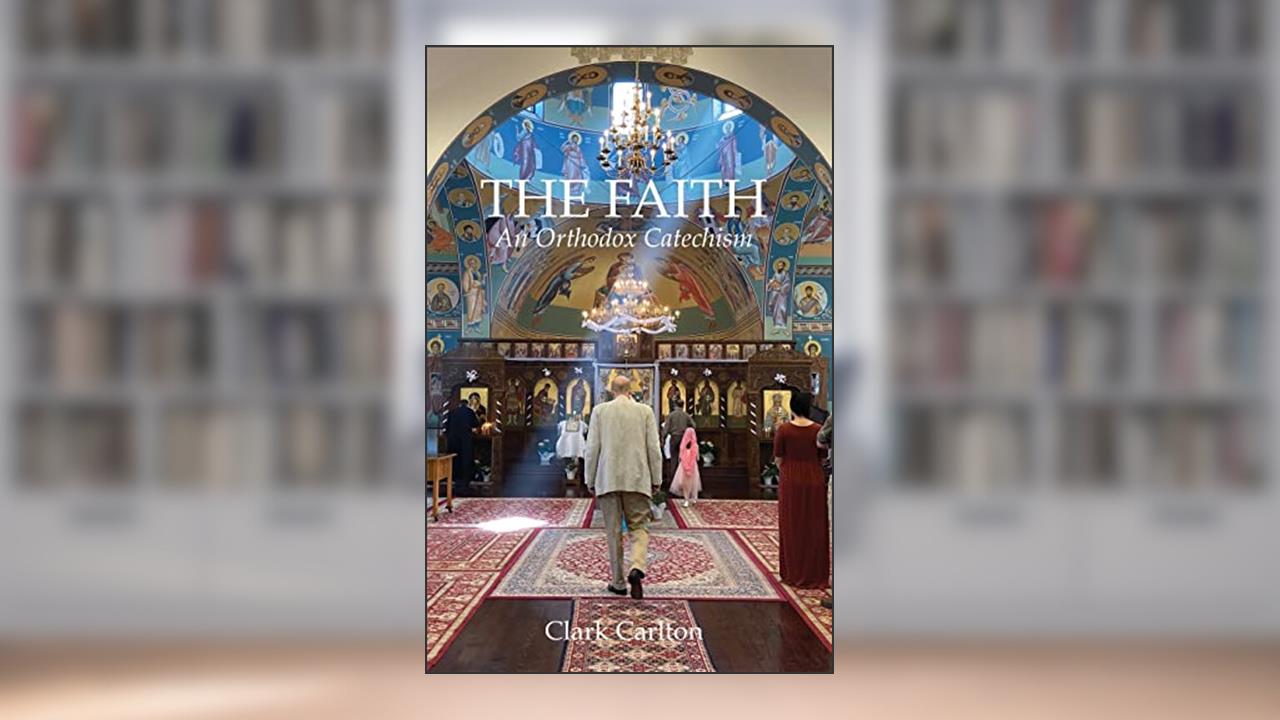 The Faith: An Orthodox Catechism (The Faith Series), written by Clark Carlton