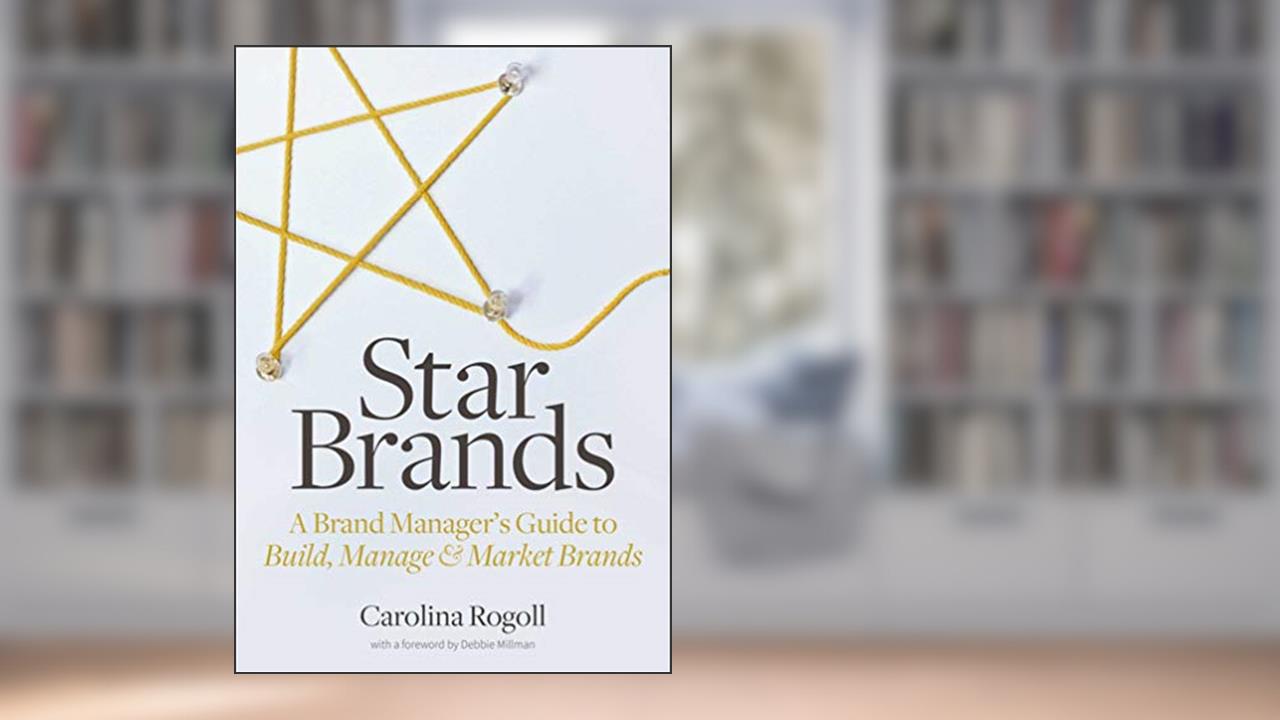 Star Brands: A Brand Manager's Guide to Build, Manage & Market Brands, written by Carolina Rogoll