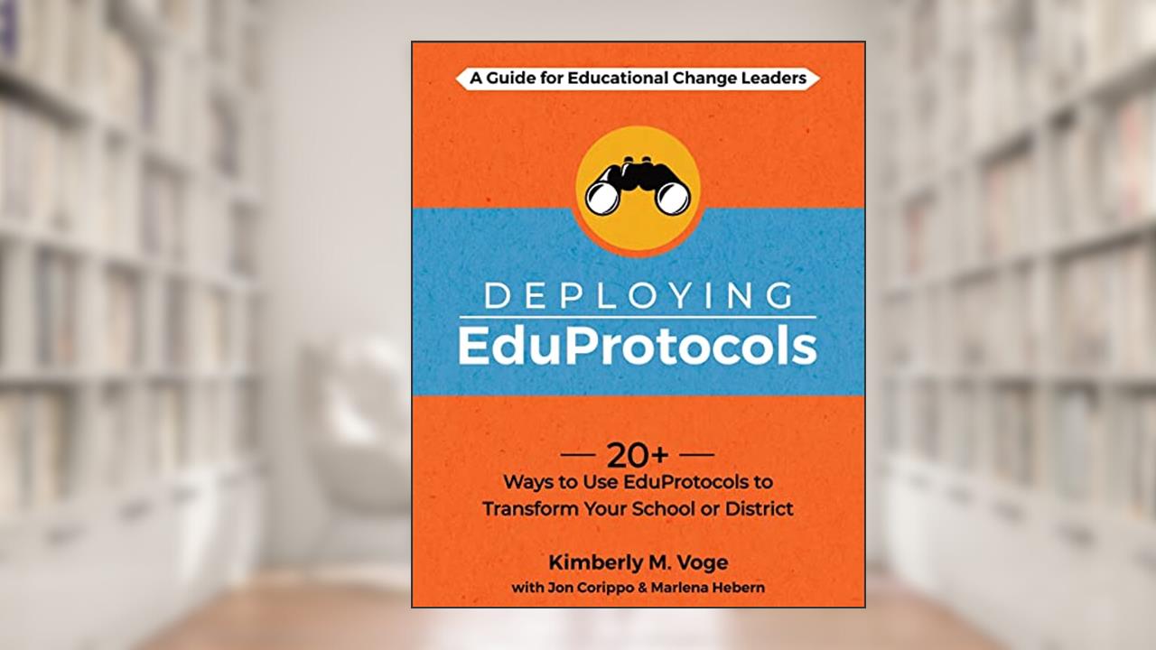 Deploying EduProtocols: A Guide for Educational Change Leaders, written by Kimberly Voge; Marlena Hebern; Jon Corippo