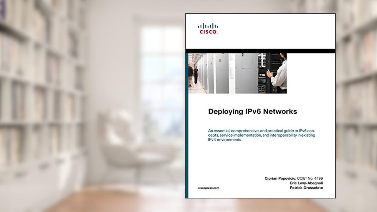 Deploying IPv6 Networks, written by Ciprian Popoviciu; Eric Levy-Abegnoli; Patrick Grossetete