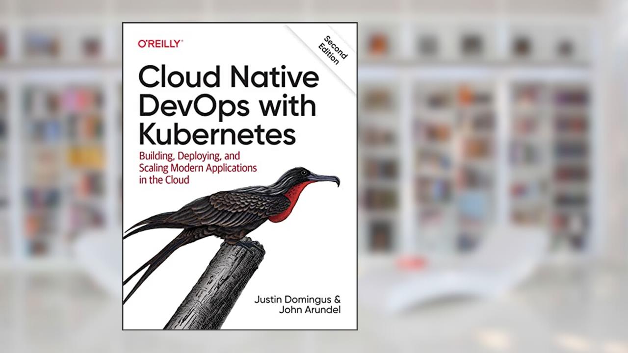 Cloud Native DevOps with Kubernetes: Building, Deploying, and Scaling Modern Applications in the Cloud, written by Justin Domingus; John Arundel