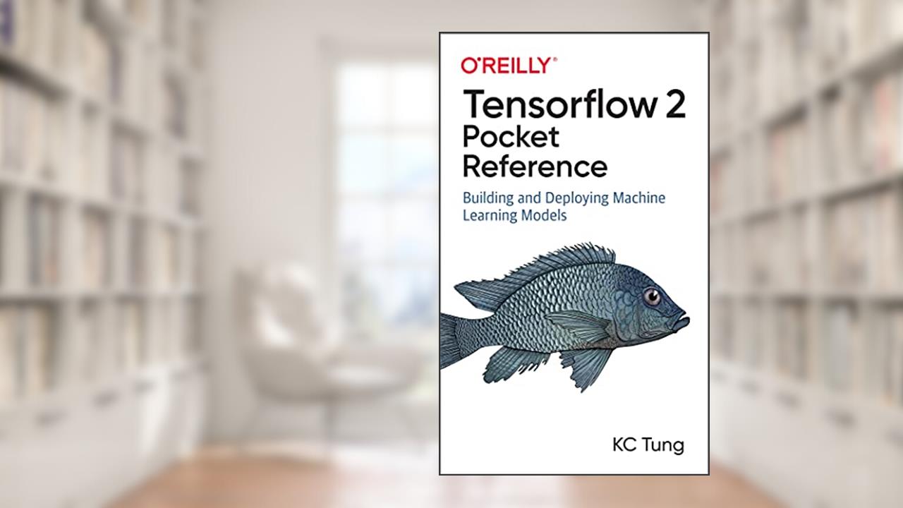 TensorFlow 2 Pocket Reference: Building and Deploying Machine Learning Models, written by KC Tung
