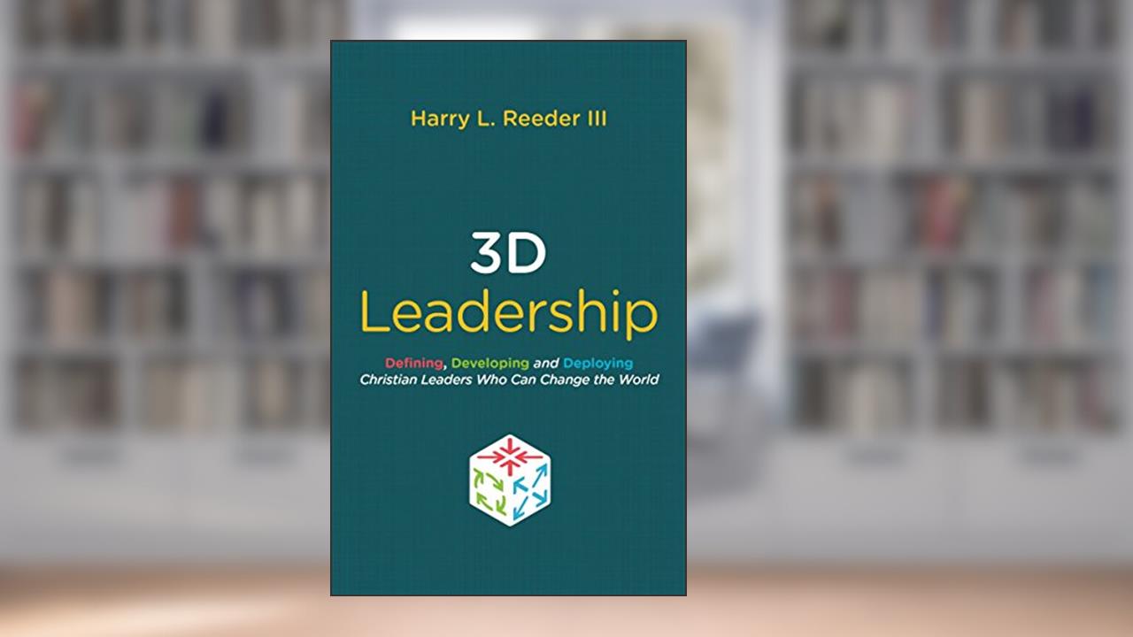 3D Leadership: Defining, Developing and Deploying Christian Leaders Who Can Change the World, written by Harry L. Reeder