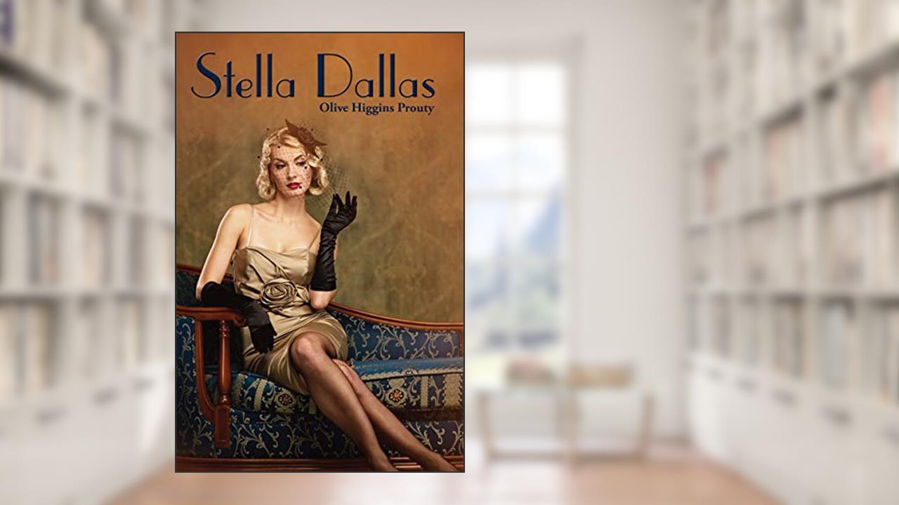 Stella Dallas, written by Olive Higgins Prouty