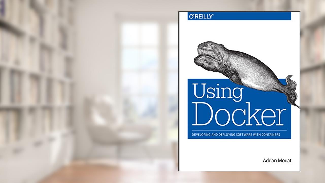 Using Docker: Developing and Deploying Software with Containers, written by Adrian Mouat