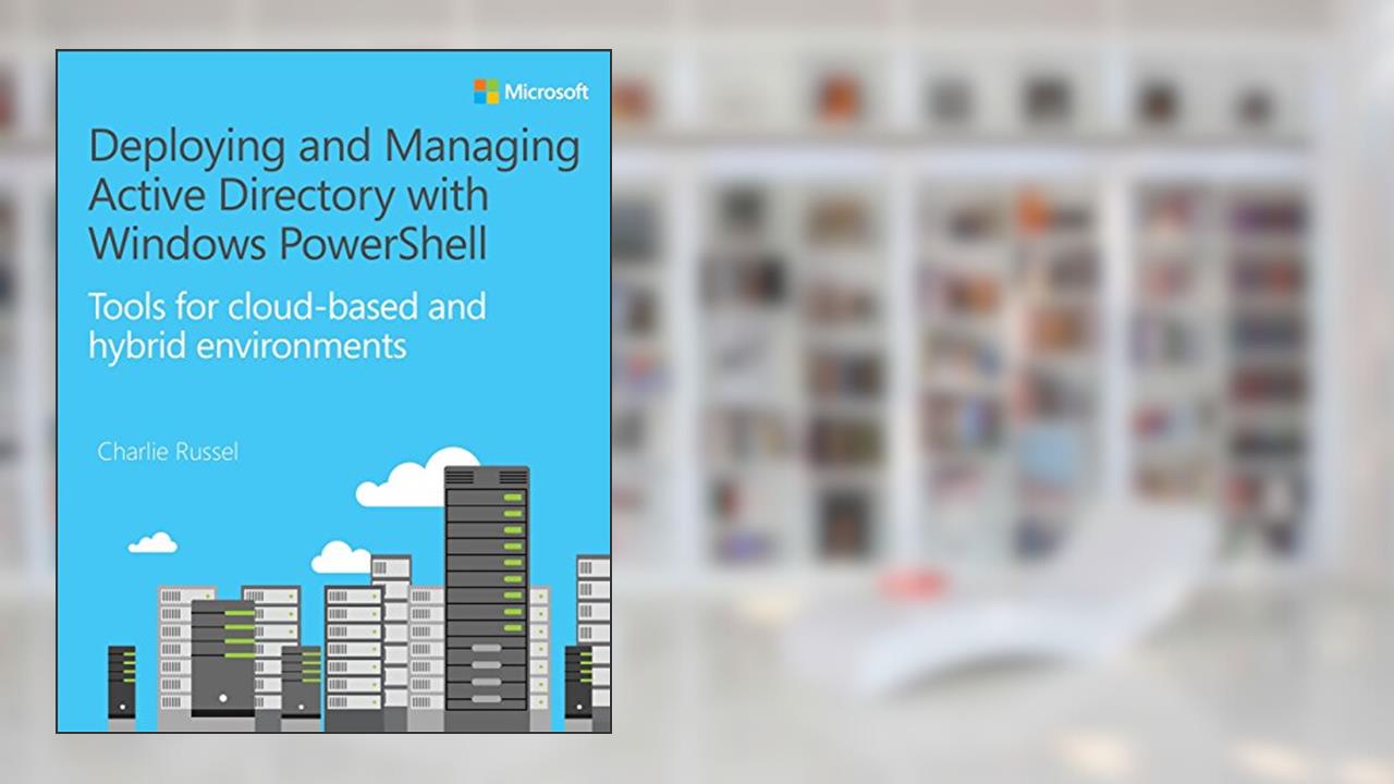 Deploying and Managing Active Directory with Windows PowerShell: Tools for cloud-based and hybrid environments (IT Best Practices - Microsoft Press), written by Charlie Russel