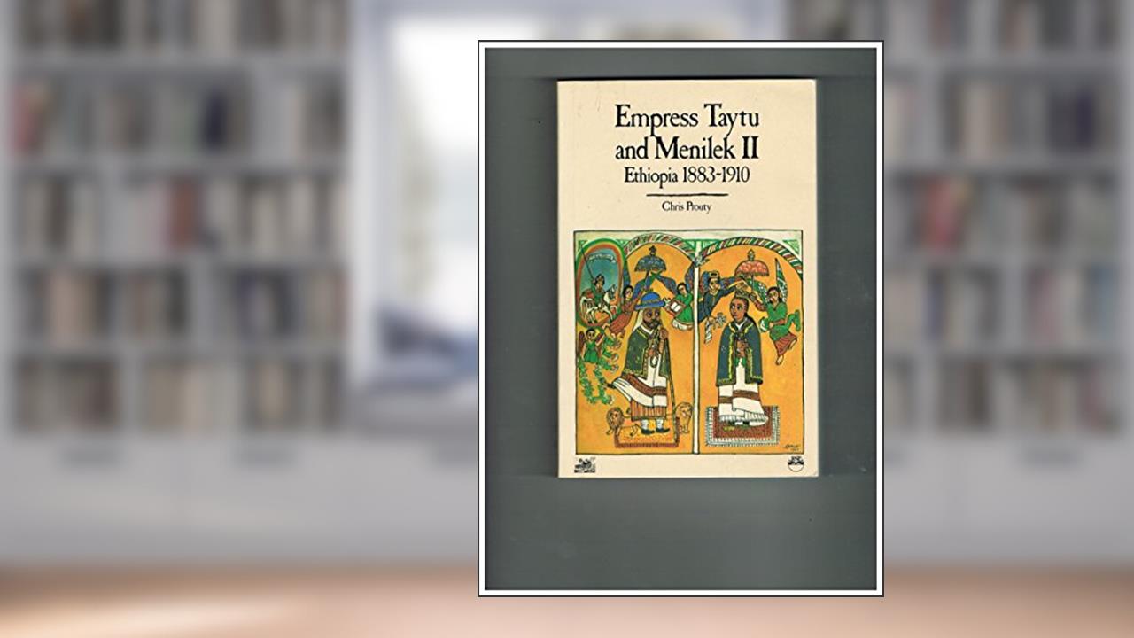 Empress Taytu and Menilek II: Ethiopia, 1883-1910, written by Chris Prouty