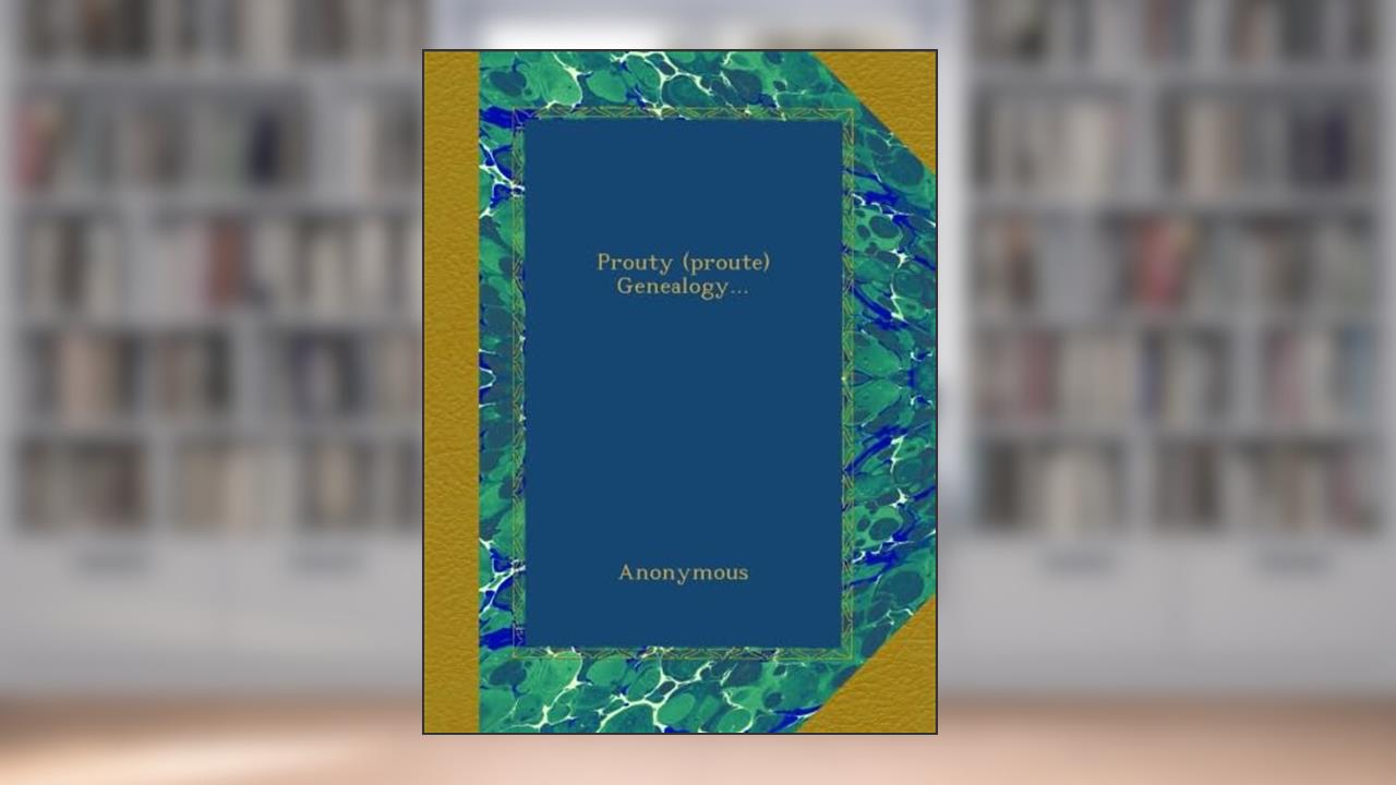 Prouty (proute) Genealogy..., written by Anonymous