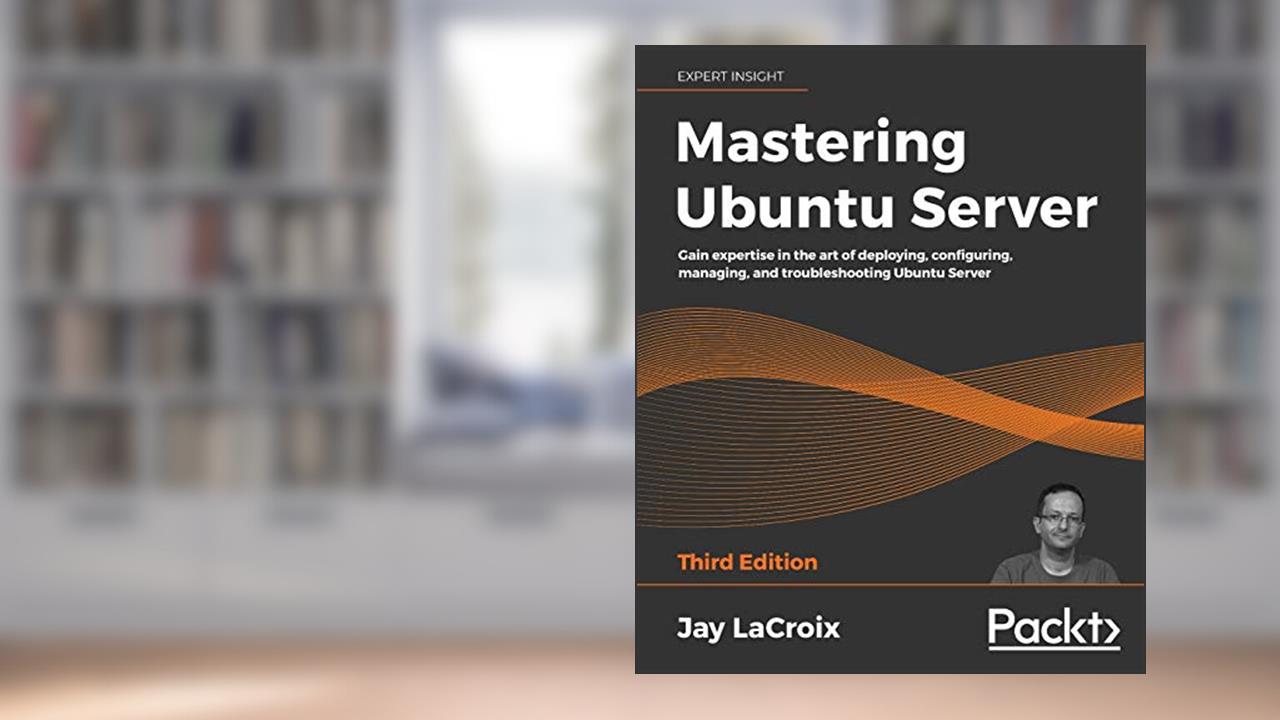 Mastering Ubuntu Server: Gain expertise in the art of deploying, configuring, managing, and troubleshooting Ubuntu Server, written by Jay LaCroix