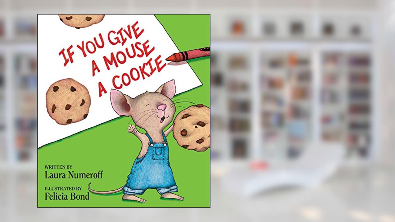 If You Give a Mouse a Cookie, written by Laura Numeroff