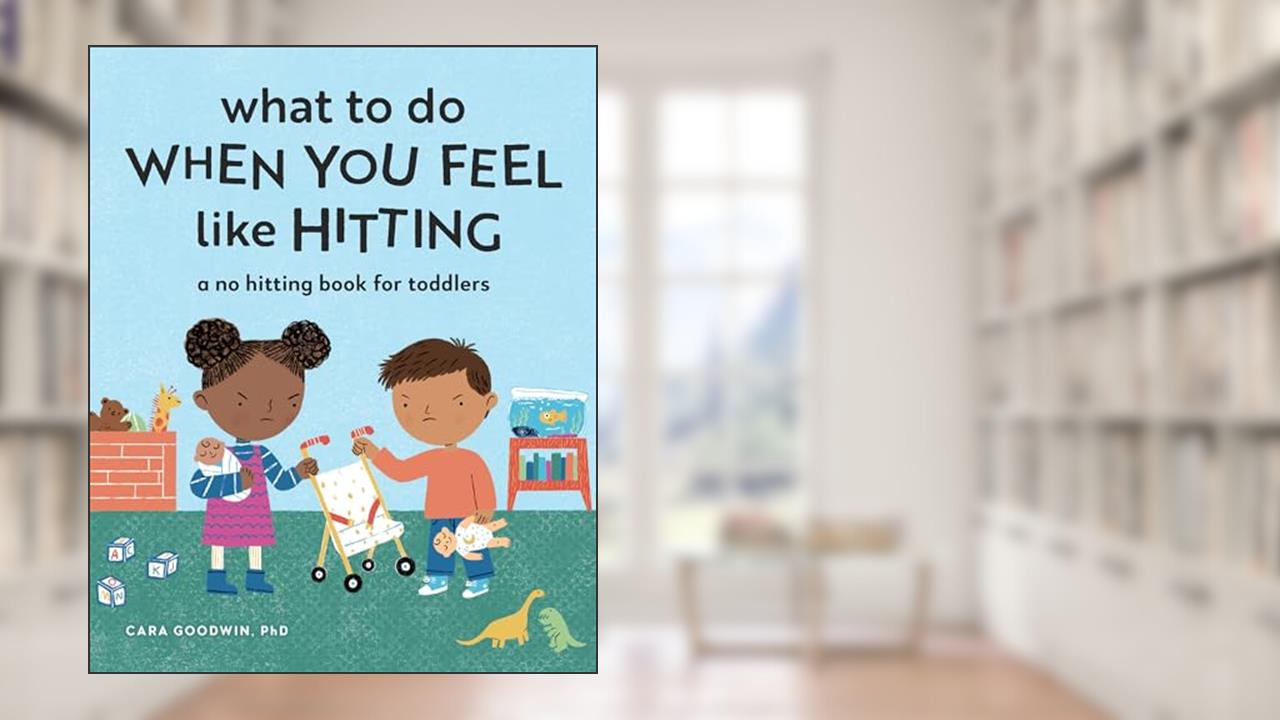 What to Do When You Feel Like Hitting: A No Hitting Book for Toddlers (Big Feelings Books for Toddlers), written by Cara Goodwin PhD